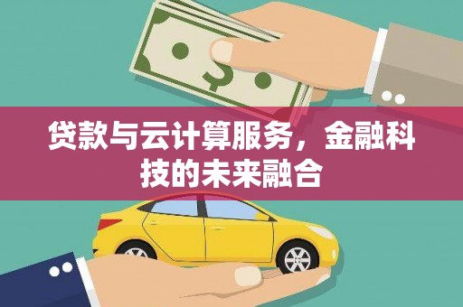 文山贷款与云计算服务，金融科技的未来融合