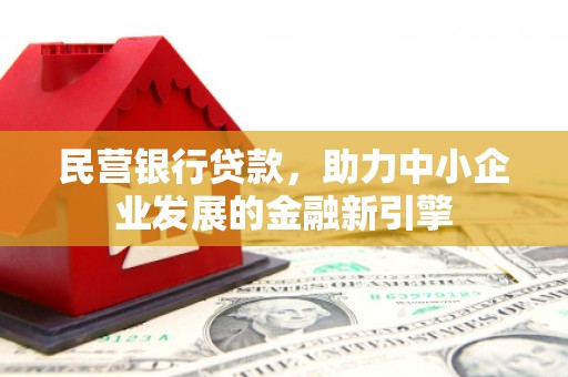 文山民营银行贷款，助力中小企业发展的金融新引擎