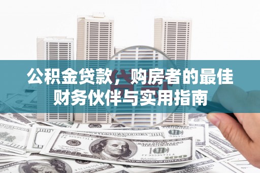 文山公积金贷款，购房者的最佳财务伙伴与实用指南